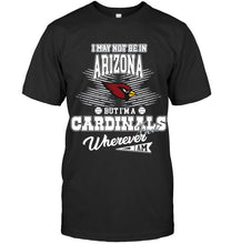 Load image into Gallery viewer, I may not be in Arizona but I'm an Arizona Cardinals fan whereever i am shirt