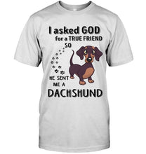 Load image into Gallery viewer, I asked god for true friend so he sent me a Dachshund shirt