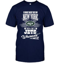 Load image into Gallery viewer, I may not be in New York but I'm a New York Jets fan whereever i am shirt
