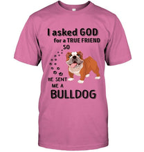 Load image into Gallery viewer, I asked god for true friend so he sent me a Bulldog shirt