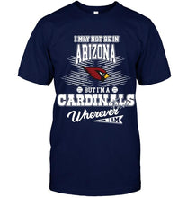 Load image into Gallery viewer, I may not be in Arizona but I'm an Arizona Cardinals fan whereever i am shirt