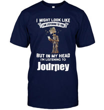 Load image into Gallery viewer, I might look like listening to you but in my head I'm listening to Journey groot shirt