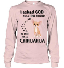 Load image into Gallery viewer, I asked god for true friend so he sent me a Chihuahua shirt