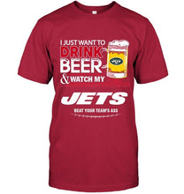 Load image into Gallery viewer, Just want to drink beer watch my New York Jets beat your team shirt