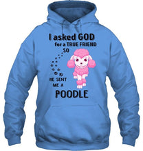 Load image into Gallery viewer, I asked god for true friend so he sent me a Poodle shirt