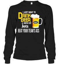 Load image into Gallery viewer, I just want to drink beer watch my New York Jets beat your team shirt