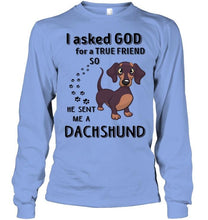 Load image into Gallery viewer, I asked god for true friend so he sent me a Dachshund shirt