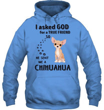 Load image into Gallery viewer, I asked god for true friend so he sent me a Chihuahua shirt