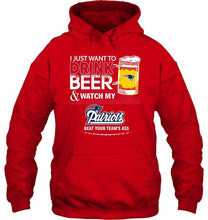 Load image into Gallery viewer, Just want to drink beer watch my New England Patriots beat your team shirt