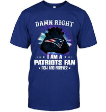 Load image into Gallery viewer, Damn right I am New England Patriots fan now and forever shirt