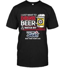 Load image into Gallery viewer, Just want to drink beer watch my Winnipeg Jets beat your team shirt