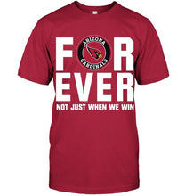 Load image into Gallery viewer, Arizona Cardinals For ever Not just when we win shirt