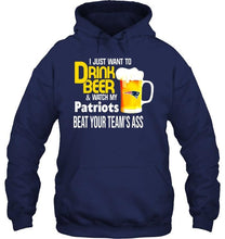 Load image into Gallery viewer, I just want to drink beer watch my New England Patriots beat your team shirt
