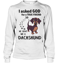 Load image into Gallery viewer, I asked god for true friend so he sent me a Dachshund shirt