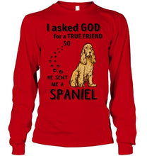 Load image into Gallery viewer, I asked god for true friend so he sent me a Spaniel shirt