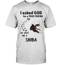 Load image into Gallery viewer, I asked god for true friend so he sent me a Shiba shirt