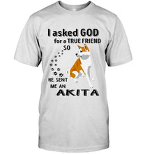 Load image into Gallery viewer, I asked god for true friend so he sent me an Akita shirt