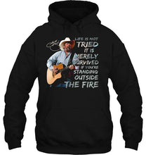 Load image into Gallery viewer, George strait life is not tried it is merely survived if you're standing outside the fire shirt