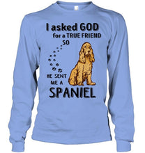 Load image into Gallery viewer, I asked god for true friend so he sent me a Spaniel shirt