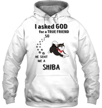 Load image into Gallery viewer, I asked god for true friend so he sent me a Shiba shirt