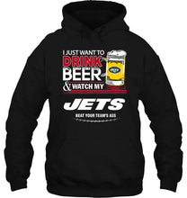 Load image into Gallery viewer, Just want to drink beer watch my New York Jets beat your team shirt