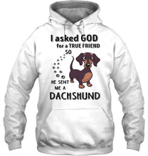 Load image into Gallery viewer, I asked god for true friend so he sent me a Dachshund shirt