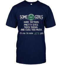 Load image into Gallery viewer, Some New York Jets girls have tattoos pretty eyes thick thighs cus too much It's me shirt