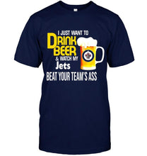 Load image into Gallery viewer, I just want to drink beer watch my Winnipeg Jets beat your team shirt