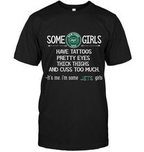 Load image into Gallery viewer, Some New York Jets girls have tattoos pretty eyes thick thighs cus too much It's me shirt