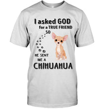 Load image into Gallery viewer, I asked god for true friend so he sent me a Chihuahua shirt