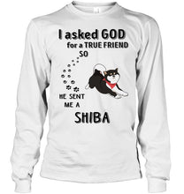 Load image into Gallery viewer, I asked god for true friend so he sent me a Shiba shirt