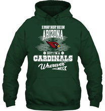 Load image into Gallery viewer, I may not be in Arizona but I'm an Arizona Cardinals fan whereever i am shirt