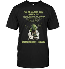 Load image into Gallery viewer, To be alone and listen to Journey sometimes I need shirt