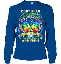 Load image into Gallery viewer, Kidney Disease is journey never planned or asked for but I choose to love life hate disease and fight shirt