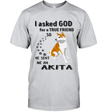 Load image into Gallery viewer, I asked god for true friend so he sent me an Akita shirt