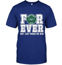 Load image into Gallery viewer, New York Jets forever for ever not just when we win shirt