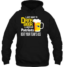Load image into Gallery viewer, I just want to drink beer watch my New England Patriots beat your team shirt