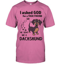 Load image into Gallery viewer, I asked god for true friend so he sent me a Dachshund shirt