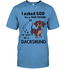Load image into Gallery viewer, I asked god for true friend so he sent me a Dachshund shirt