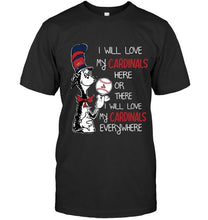 Load image into Gallery viewer, I will love Cardinals here or there love Cardinals everywhere St Louis Cardinals fan shirt