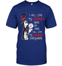 Load image into Gallery viewer, I will love Cardinals here or there love Cardinals everywhere St Louis Cardinals fan shirt
