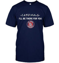 Load image into Gallery viewer, St Louis Cardinals I'll be there for you shirt