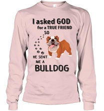 Load image into Gallery viewer, I asked god for true friend so he sent me a Bulldog shirt