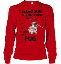 Load image into Gallery viewer, I asked god for true friend so he sent me a Pug shirt