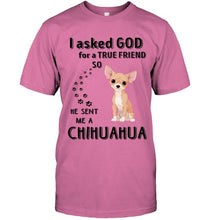 Load image into Gallery viewer, I asked god for true friend so he sent me a Chihuahua shirt