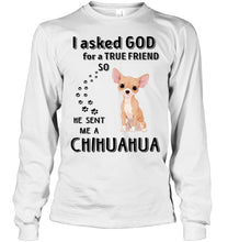 Load image into Gallery viewer, I asked god for true friend so he sent me a Chihuahua shirt