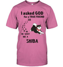 Load image into Gallery viewer, I asked god for true friend so he sent me a Shiba shirt