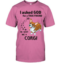 Load image into Gallery viewer, I asked god for true friend so he sent me a Corgi shirt