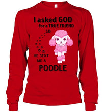 Load image into Gallery viewer, I asked god for true friend so he sent me a Poodle shirt