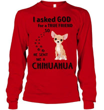 Load image into Gallery viewer, I asked god for true friend so he sent me a Chihuahua shirt
